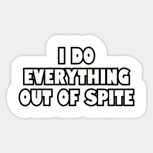 I do everything out of spite. Sticker